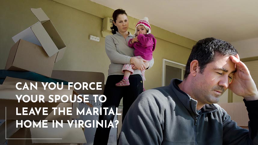 Can You Force Your Spouse to Leave the Marital Home in Virginia?