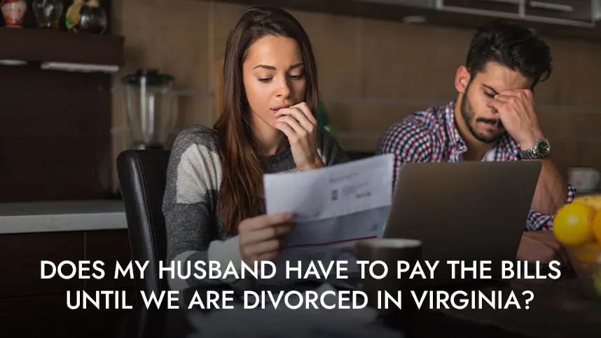 Does My Husband Have to Pay the Bills Until We Are Divorced in Virginia?